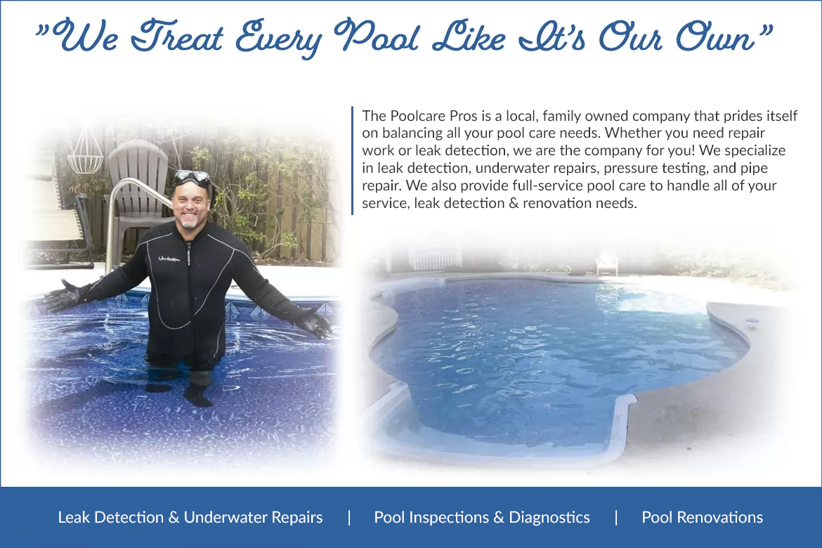Image saying We Treat Every Pool Like It’s Our Own, The Poolcare Pros is a local, family-owned company that prides itself on balancing all your pool care needs.  We specialize in leak detection, pressure testing, and pipe repair. We also provide full-service pool care to handle all of your renovation needs.